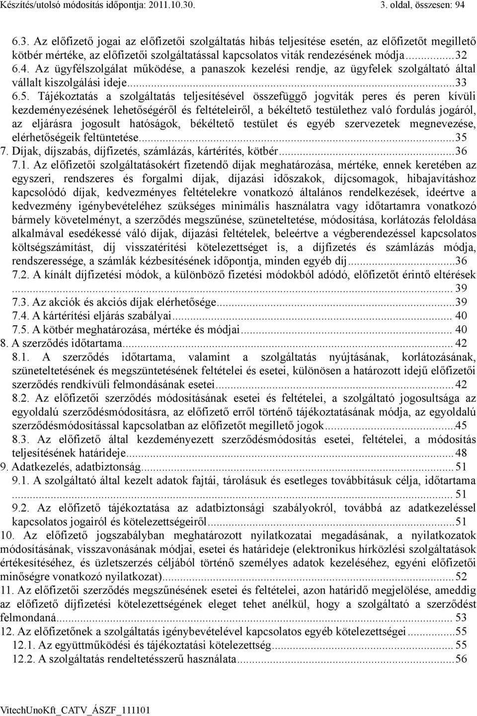 ..32 6.4. Az ügyfélszolgálat működése, a panaszok kezelési rendje, az ügyfelek szolgáltató által vállalt kiszolgálási ideje...33 6.5.