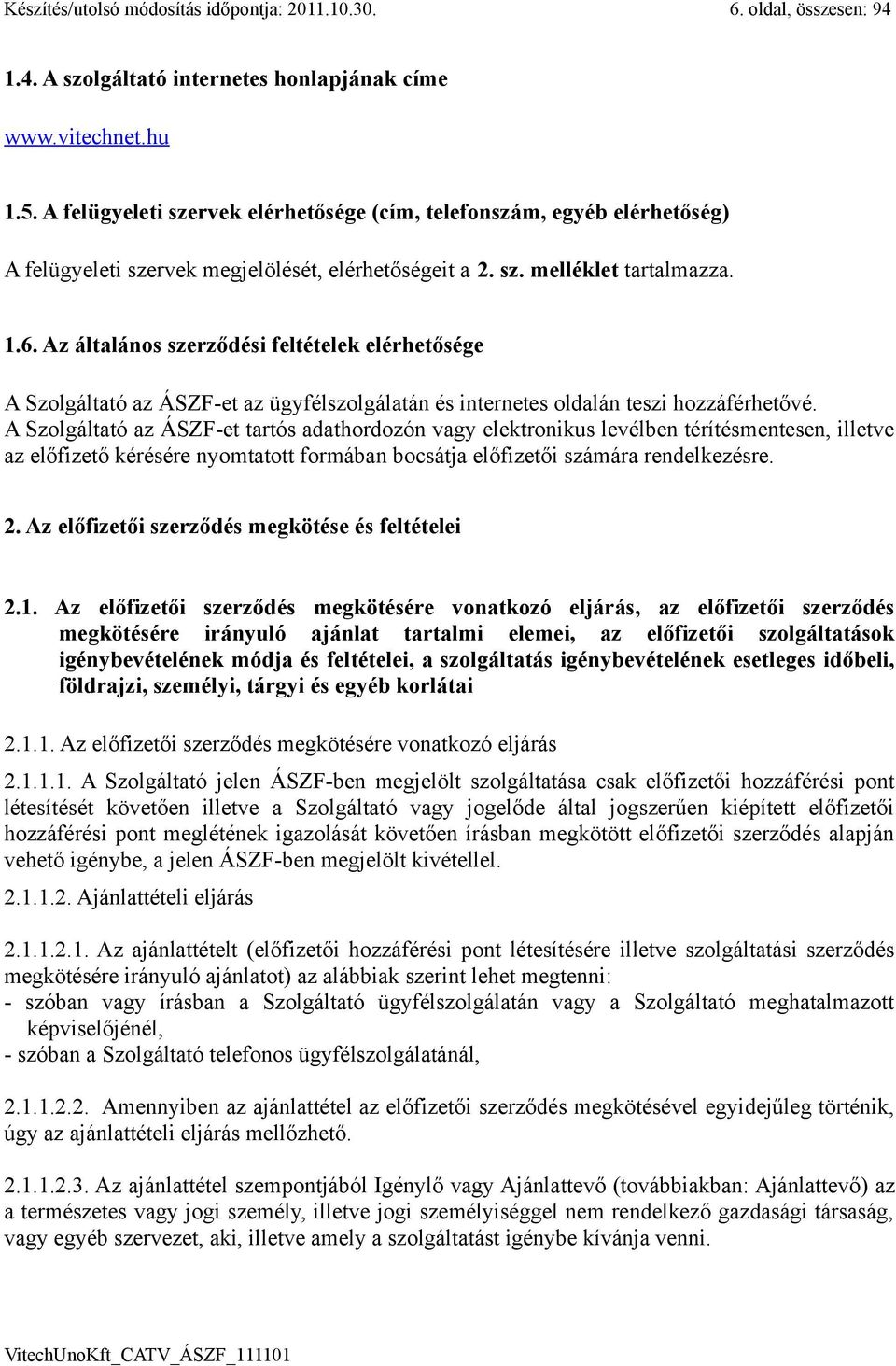 Az általános szerződési feltételek elérhetősége A Szolgáltató az ÁSZF-et az ügyfélszolgálatán és internetes oldalán teszi hozzáférhetővé.