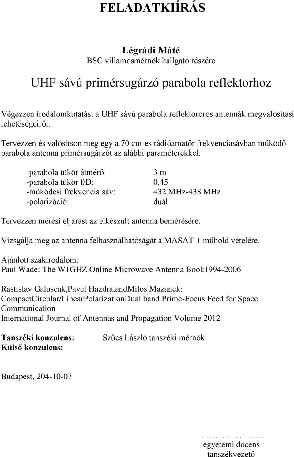 Tervezzen és valósítson meg egy a 70 cm-es rádióamatőr frekvenciasávban működő parabola antenna primérsugárzót az alábbi paraméterekkel: -parabola tükör átmérő: 3 m -parabola tükör f/d: 0.