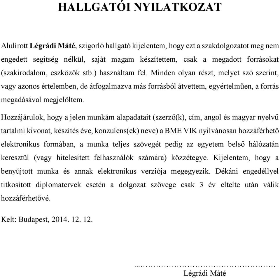 Hozzájárulok, hogy a jelen munkám alapadatait (szerző(k), cím, angol és magyar nyelvű tartalmi kivonat, készítés éve, konzulens(ek) neve) a BME VIK nyilvánosan hozzáférhető elektronikus formában, a
