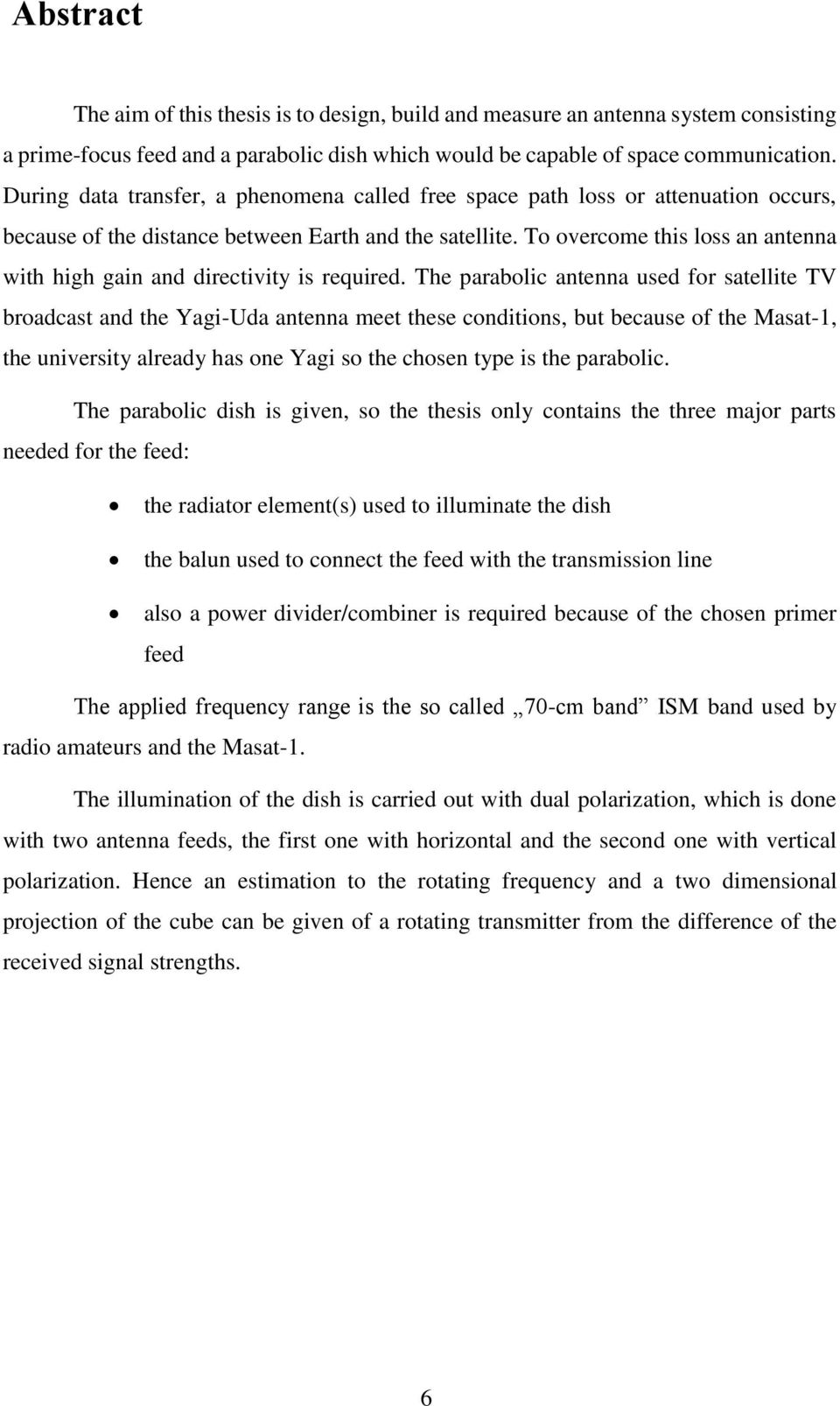 To overcome this loss an antenna with high gain and directivity is required.