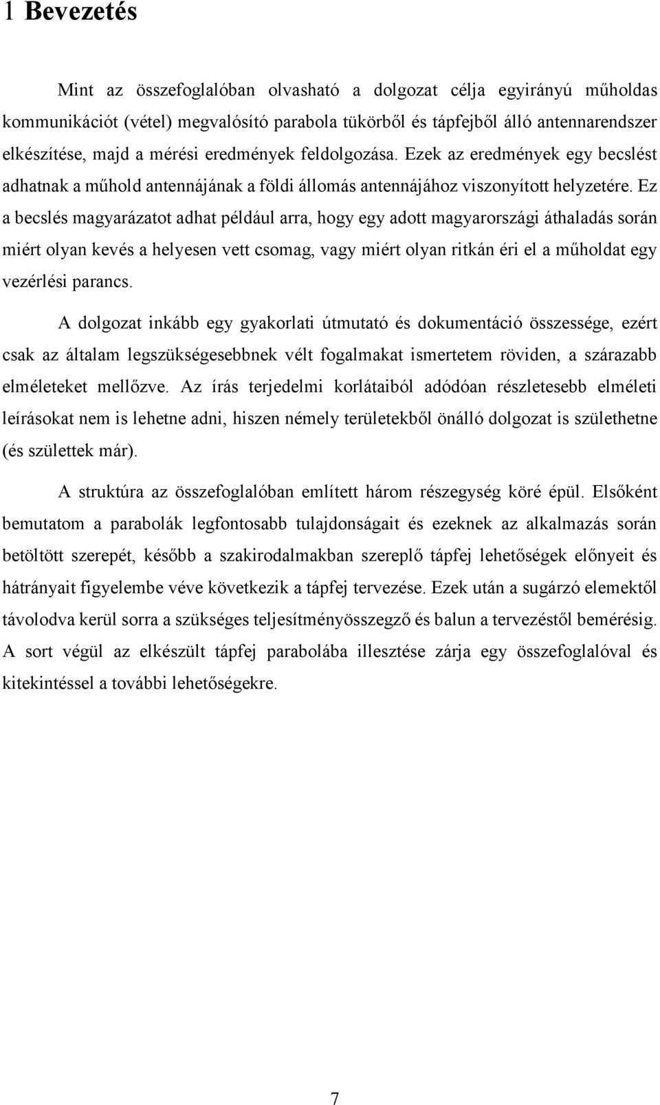 Ez a becslés magyarázatot adhat például arra, hogy egy adott magyarországi áthaladás során miért olyan kevés a helyesen vett csomag, vagy miért olyan ritkán éri el a műholdat egy vezérlési parancs.