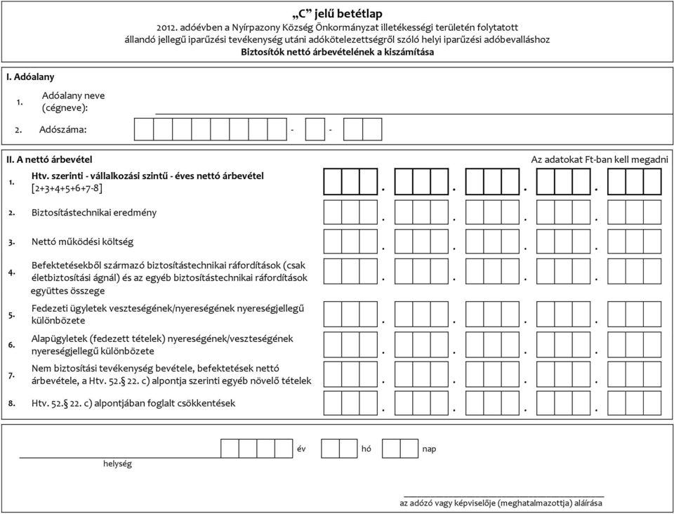 Befektetésekből származó biztosítástechnikai ráfordítások (csak életbiztosítási ágnál) és az egyéb biztosítástechnikai ráfordítások együttes összege Fedezeti ügyletek veszteségének/nyereségének