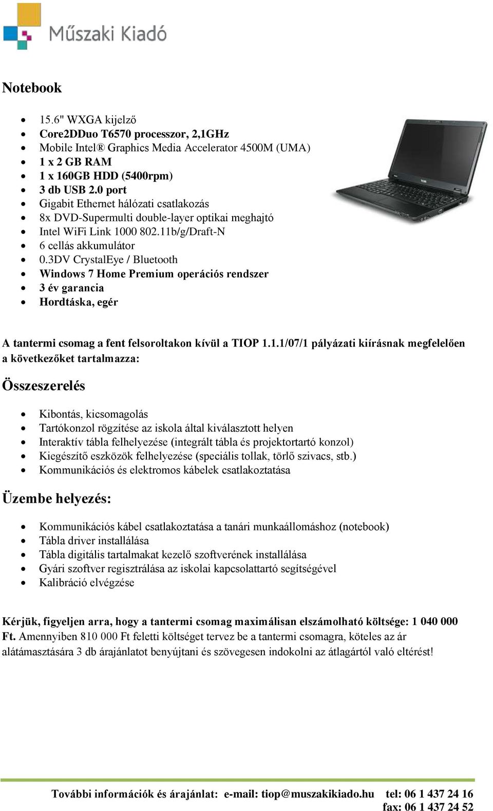 3DV CrystalEye / Bluetooth Windows 7 Home Premium operációs rendszer 3 év garancia Hordtáska, egér A tantermi csomag a fent felsoroltakon kívül a TIOP 1.