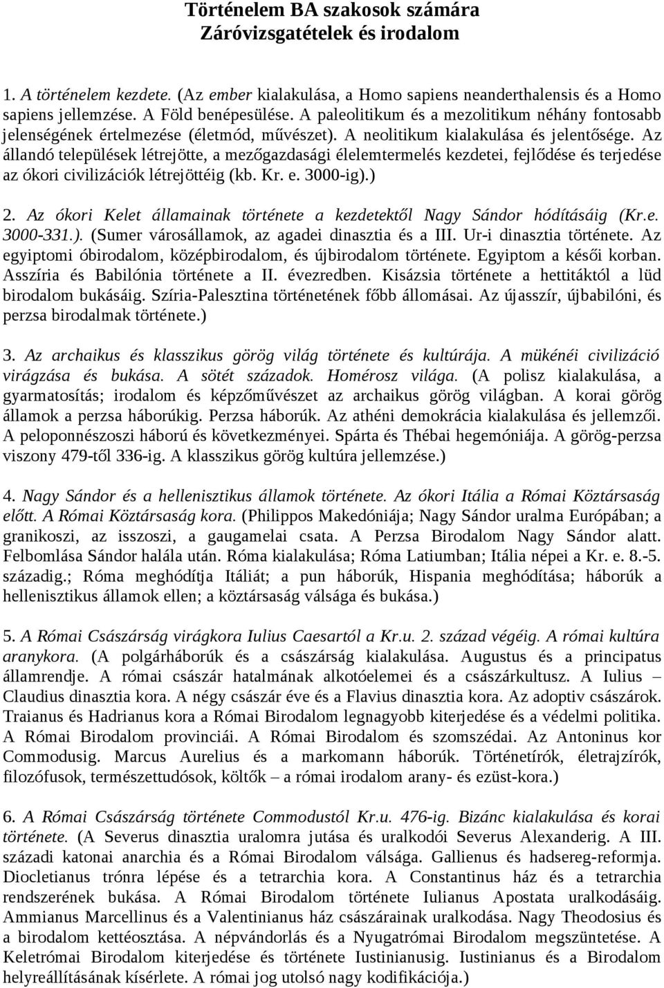 Az állandó települések létrejötte, a mezőgazdasági élelemtermelés kezdetei, fejlődése és terjedése az ókori civilizációk létrejöttéig (kb. Kr. e. 3000-ig).) 2.