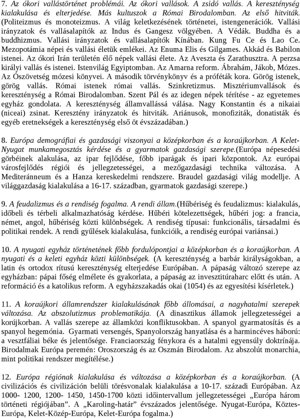 Kung Fu Ce és Lao Ce. Mezopotámia népei és vallási életük emlékei. Az Enuma Elis és Gilgames. Akkád és Babilon istenei. Az ókori Irán területén élő népek vallási élete. Az Aveszta és Zarathusztra.