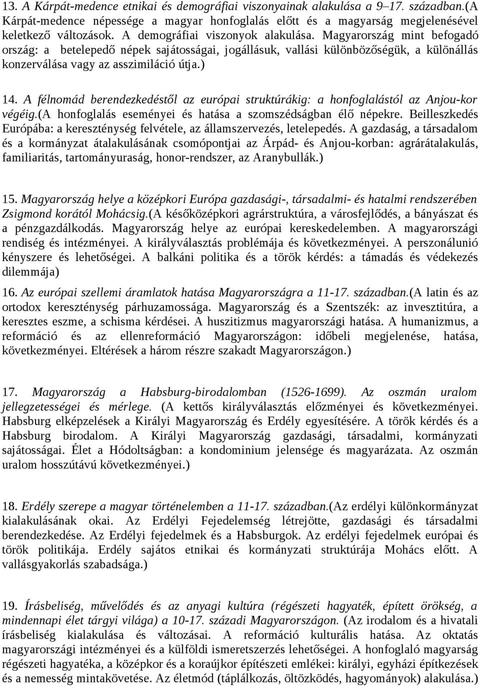 A félnomád berendezkedéstől az európai struktúrákig: a honfoglalástól az Anjou-kor végéig.(a honfoglalás eseményei és hatása a szomszédságban élő népekre.