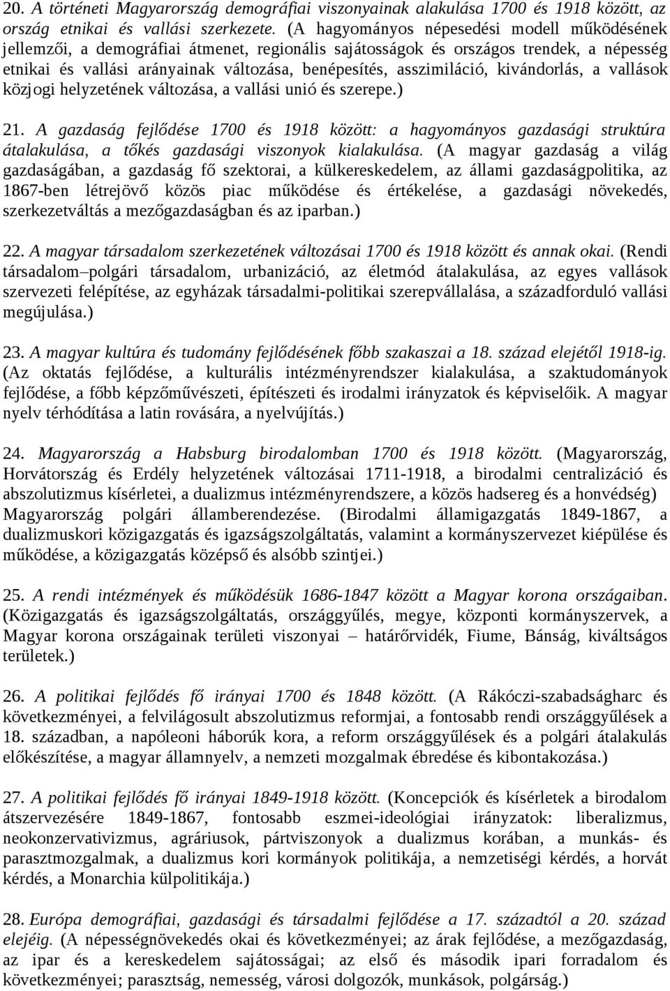 asszimiláció, kivándorlás, a vallások közjogi helyzetének változása, a vallási unió és szerepe.) 21.