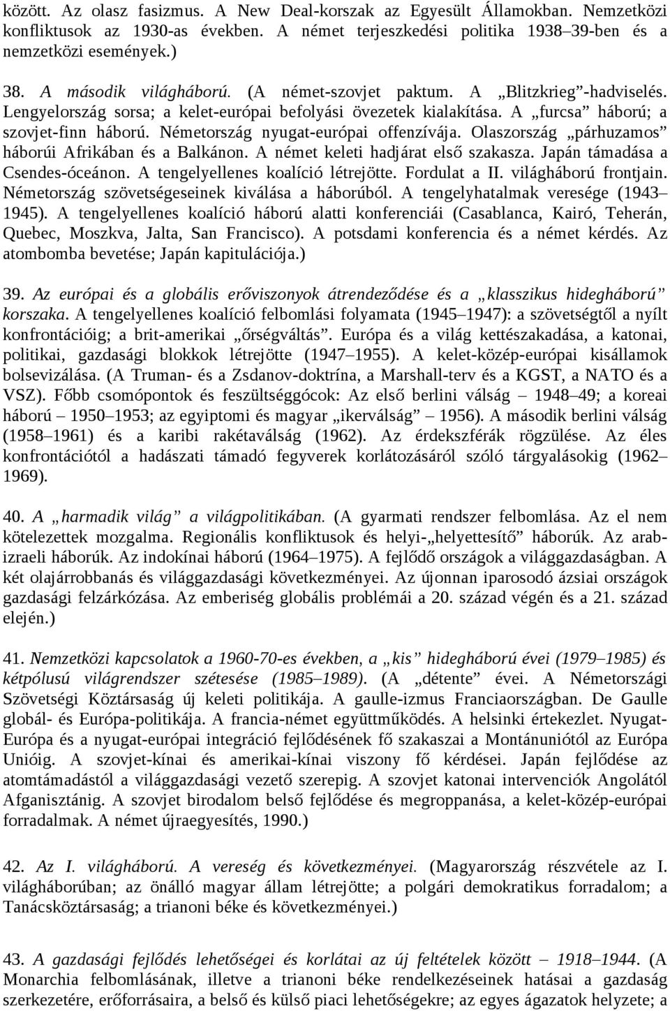Németország nyugat-európai offenzívája. Olaszország párhuzamos háborúi Afrikában és a Balkánon. A német keleti hadjárat első szakasza. Japán támadása a Csendes-óceánon.