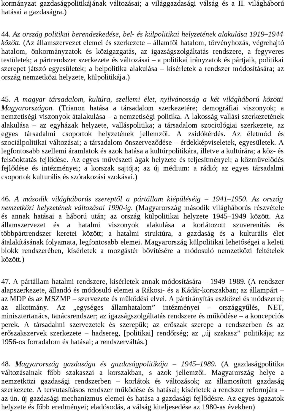 (Az államszervezet elemei és szerkezete államfői hatalom, törvényhozás, végrehajtó hatalom, önkormányzatok és közigazgatás, az igazságszolgáltatás rendszere, a fegyveres testületek; a pártrendszer