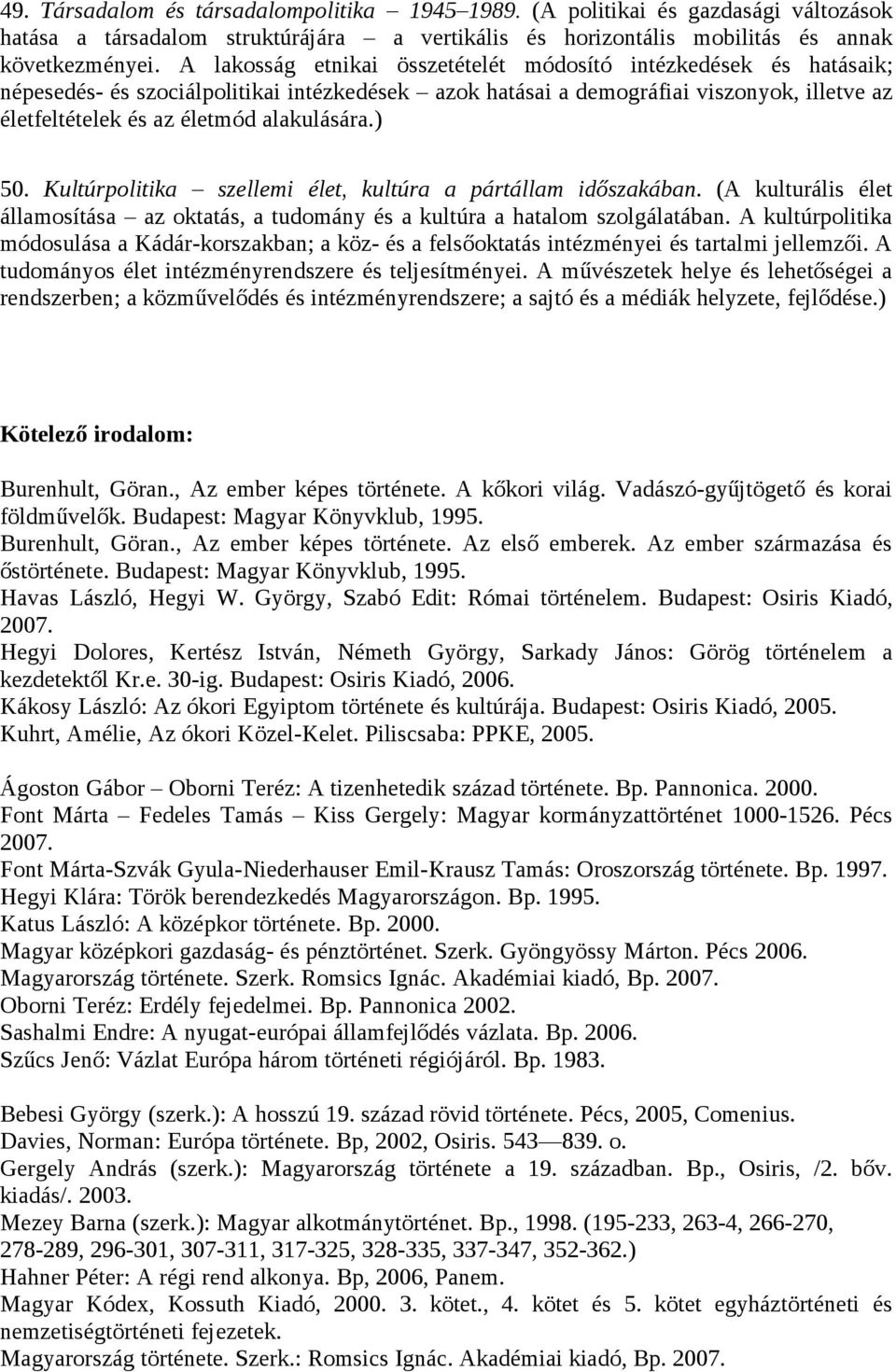 alakulására.) 50. Kultúrpolitika szellemi élet, kultúra a pártállam időszakában. (A kulturális élet államosítása az oktatás, a tudomány és a kultúra a hatalom szolgálatában.