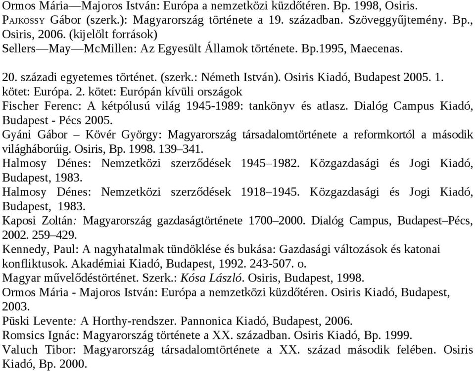 Dialóg Campus Kiadó, Budapest - Pécs 2005. Gyáni Gábor Kövér György: Magyarország társadalomtörténete a reformkortól a második világháborúig. Osiris, Bp. 1998. 139 341.