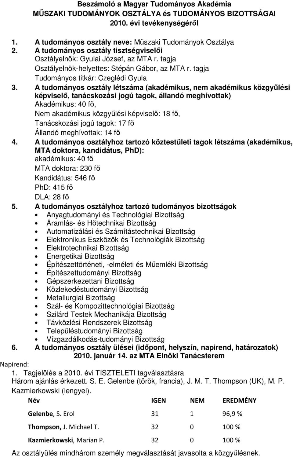 A tudományos osztály létszáma (akadémikus, nem akadémikus közgyőlési képviselı, tanácskozási jogú tagok, állandó meghívottak) Akadémikus: 40 fı, Nem akadémikus közgyőlési képviselı: 18 fı,