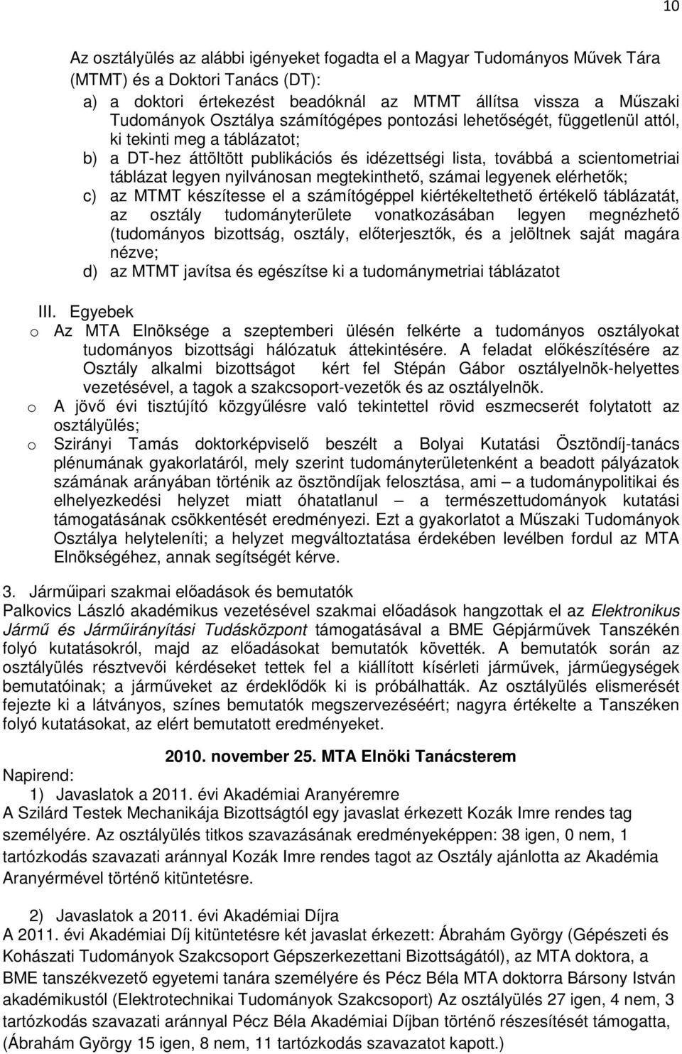 megtekinthetı, számai legyenek elérhetık; c) az MTMT készítesse el a számítógéppel kiértékeltethetı értékelı táblázatát, az osztály tudományterülete vonatkozásában legyen megnézhetı (tudományos