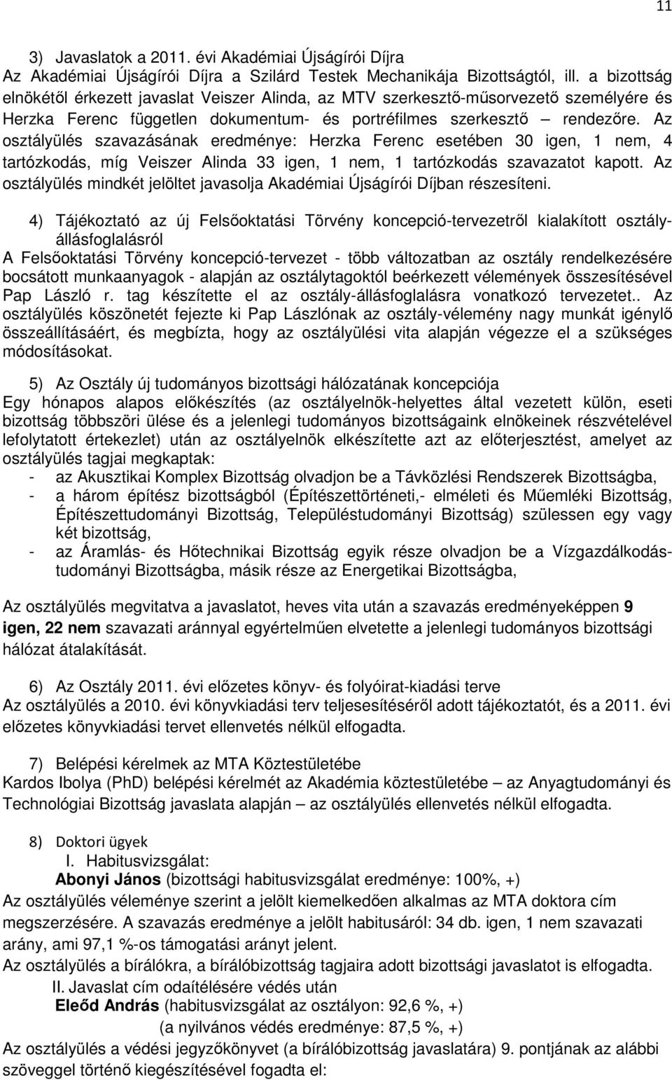 Az osztályülés szavazásának eredménye: Herzka Ferenc esetében 30 igen, 1 nem, 4 tartózkodás, míg Veiszer Alinda 33 igen, 1 nem, 1 tartózkodás szavazatot kapott.