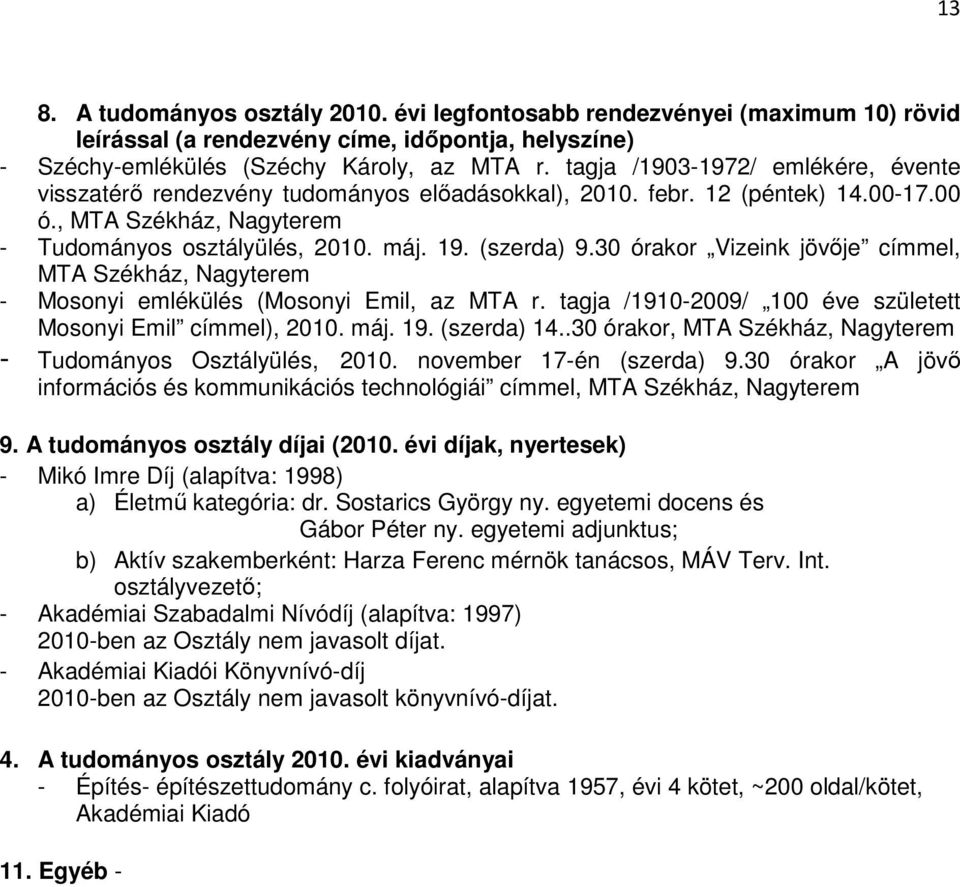 30 órakor Vizeink jövıje címmel, MTA Székház, Nagyterem - Mosonyi emlékülés (Mosonyi Emil, az MTA r. tagja /1910-2009/ 100 éve született Mosonyi Emil címmel), 2010. máj. 19. (szerda) 14.