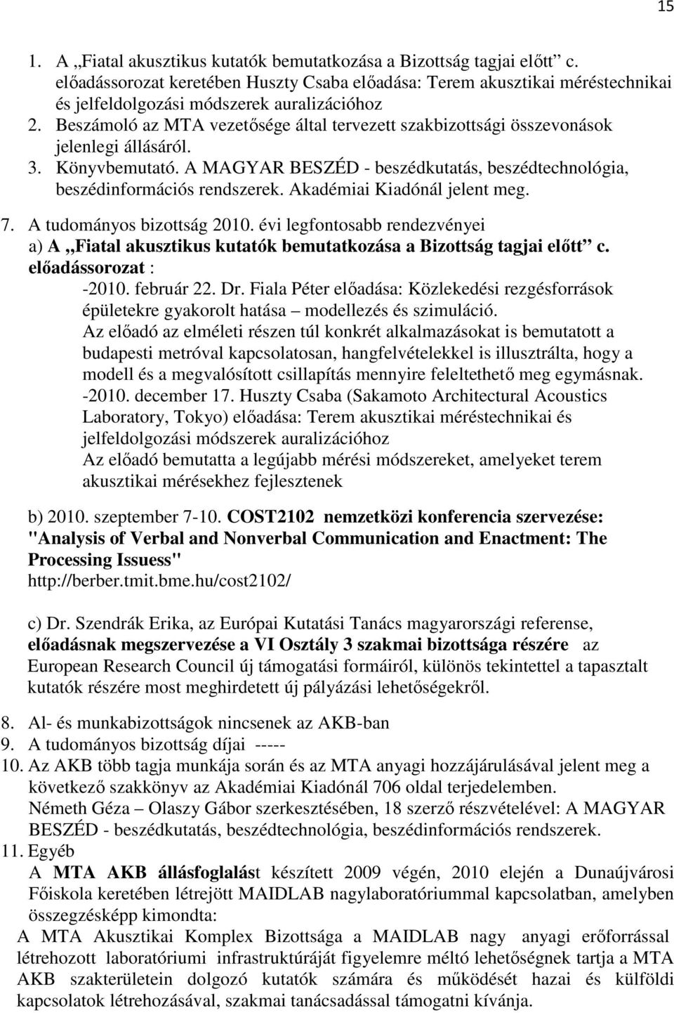 Beszámoló az MTA vezetısége által tervezett szakbizottsági összevonások jelenlegi állásáról. 3. Könyvbemutató. A MAGYAR BESZÉD - beszédkutatás, beszédtechnológia, beszédinformációs rendszerek.
