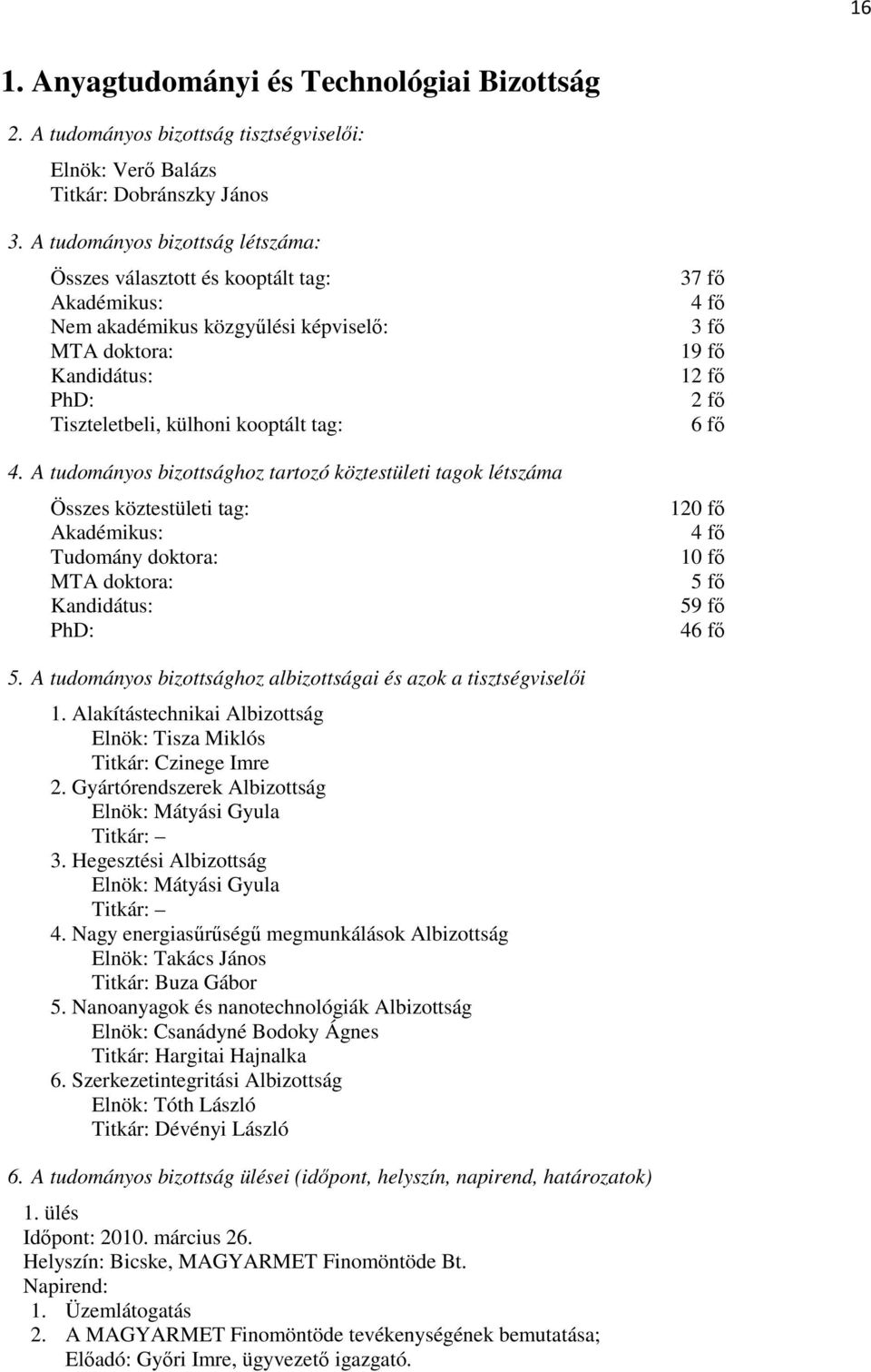 A tudományos bizottsághoz tartozó köztestületi tagok létszáma Összes köztestületi tag: Akadémikus: Tudomány doktora: MTA doktora: Kandidátus: PhD: 37 fı 4 fı 3 fı 19 fı 12 fı 2 fı 6 fı 120 fı 4 fı 10