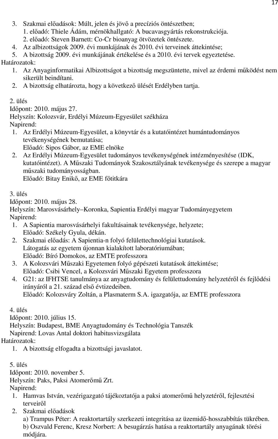 évi tervek egyeztetése. Határozatok: 1. Az Anyaginformatikai Albizottságot a bizottság megszüntette, mivel az érdemi mőködést nem sikerült beindítani. 2.