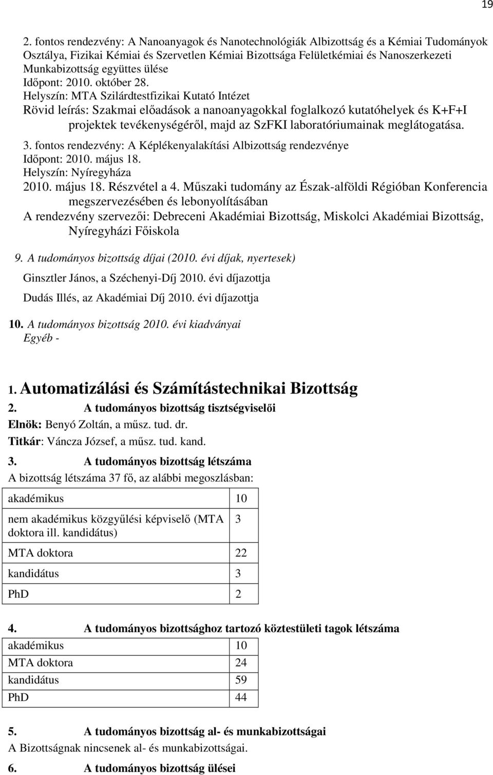 Helyszín: MTA Szilárdtestfizikai Kutató Intézet Rövid leírás: Szakmai elıadások a nanoanyagokkal foglalkozó kutatóhelyek és K+F+I projektek tevékenységérıl, majd az SzFKI laboratóriumainak
