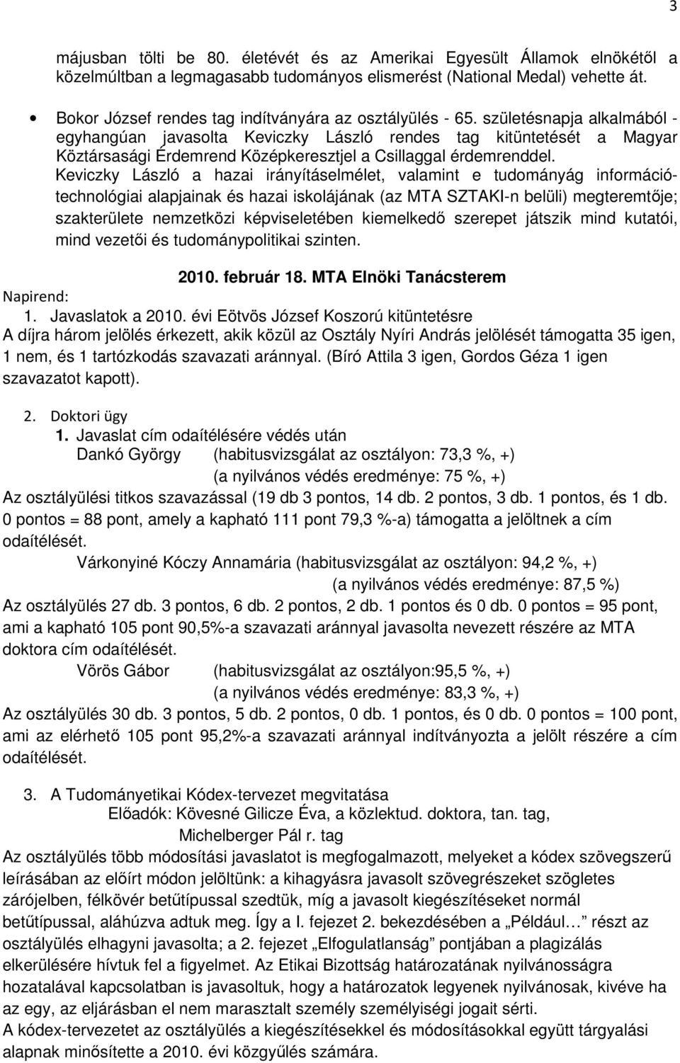 születésnapja alkalmából - egyhangúan javasolta Keviczky László rendes tag kitüntetését a Magyar Köztársasági Érdemrend Középkeresztjel a Csillaggal érdemrenddel.
