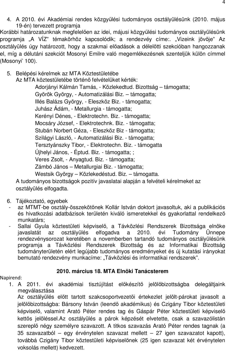 Vizeink jövıje Az osztályülés úgy határozott, hogy a szakmai elıadások a délelıtti szekcióban hangozzanak el, míg a délutáni szekciót Mosonyi Emilre való megemlékezésnek szenteljük külön címmel