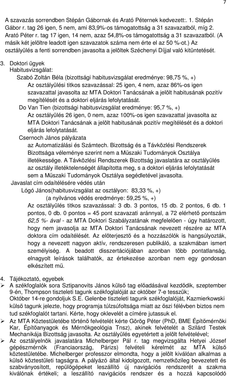 ) Az osztályülés a fenti sorrendben javasolta a jelöltek Széchenyi Díjjal való kitüntetését. 3.