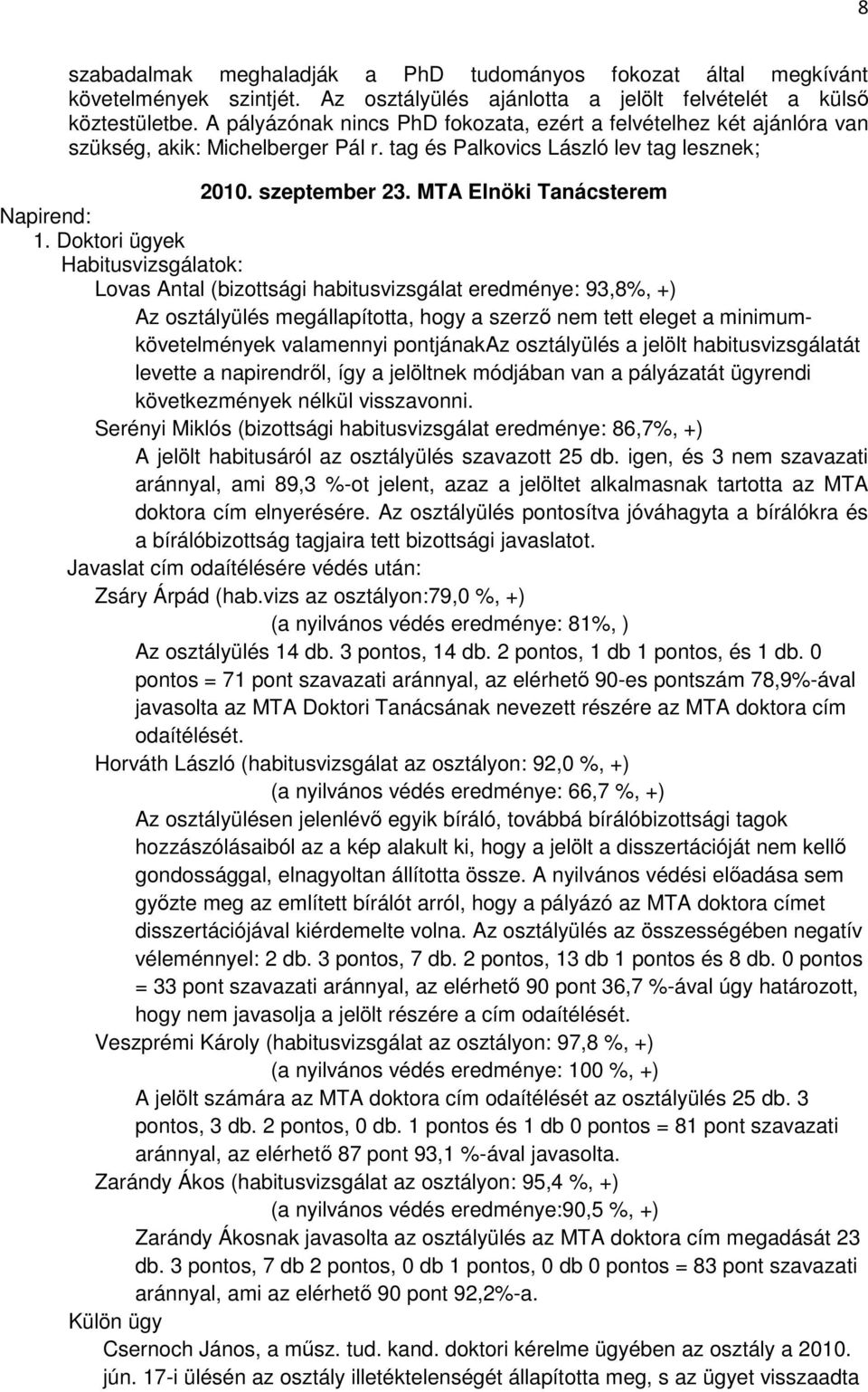 Doktori ügyek Habitusvizsgálatok: Lovas Antal (bizottsági habitusvizsgálat eredménye: 93,8%, +) Az osztályülés megállapította, hogy a szerzı nem tett eleget a minimumkövetelmények valamennyi