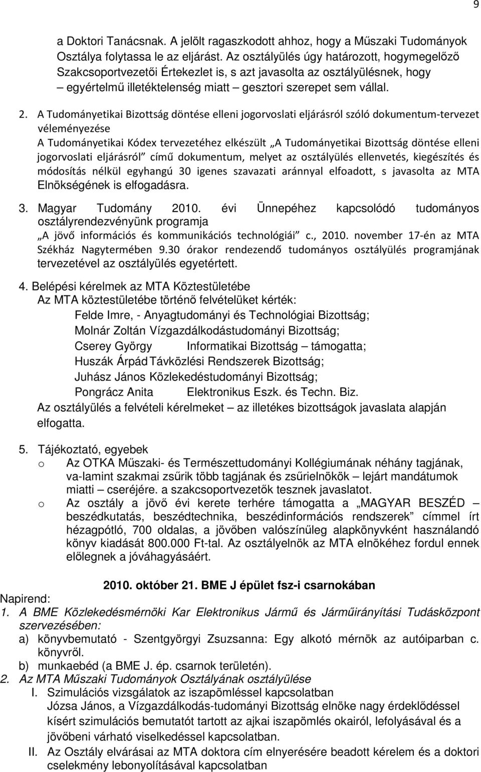 A Tudományetikai Bizottság döntése elleni jogorvoslati eljárásról szóló dokumentum-tervezet véleményezése A Tudományetikai Kódex tervezetéhez elkészült A Tudományetikai Bizottság döntése elleni