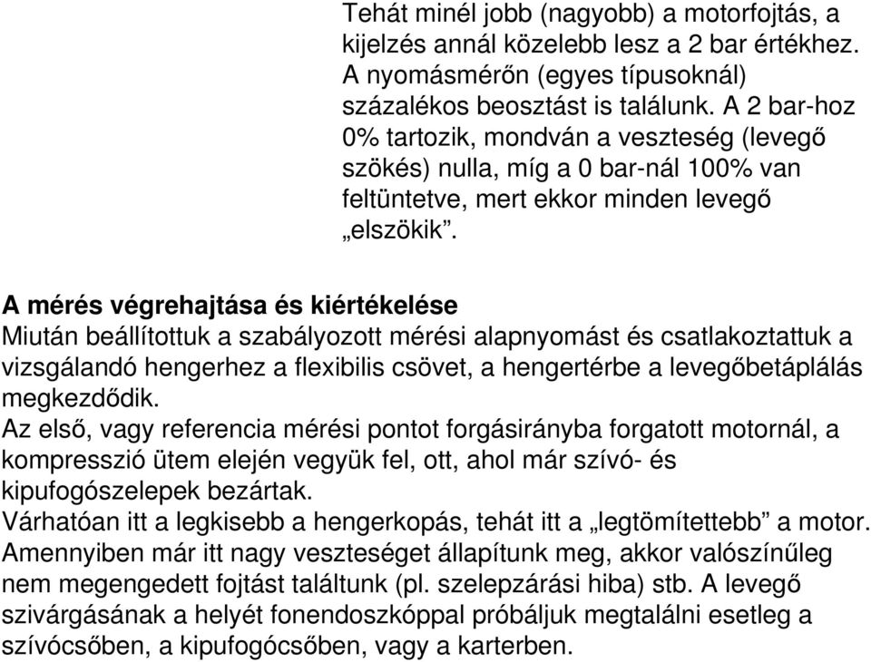 A mérés végrehajtása és kiértékelése Miután beállítottuk a szabályozott mérési alapnyomást és csatlakoztattuk a vizsgálandó hengerhez a flexibilis csövet, a hengertérbe a levegőbetáplálás megkezdődik.