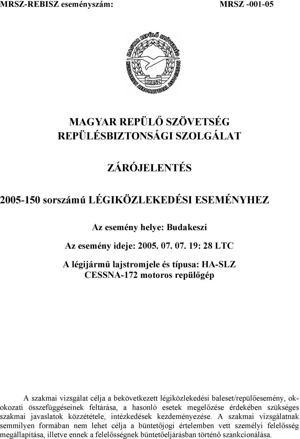 07. 19: 28 LTC A légijármű lajstromjele és típusa: HA-SLZ CESSNA-172 motoros repülőgép A szakmai vizsgálat célja a bekövetkezett légiközlekedési baleset/repülőesemény, okokozati