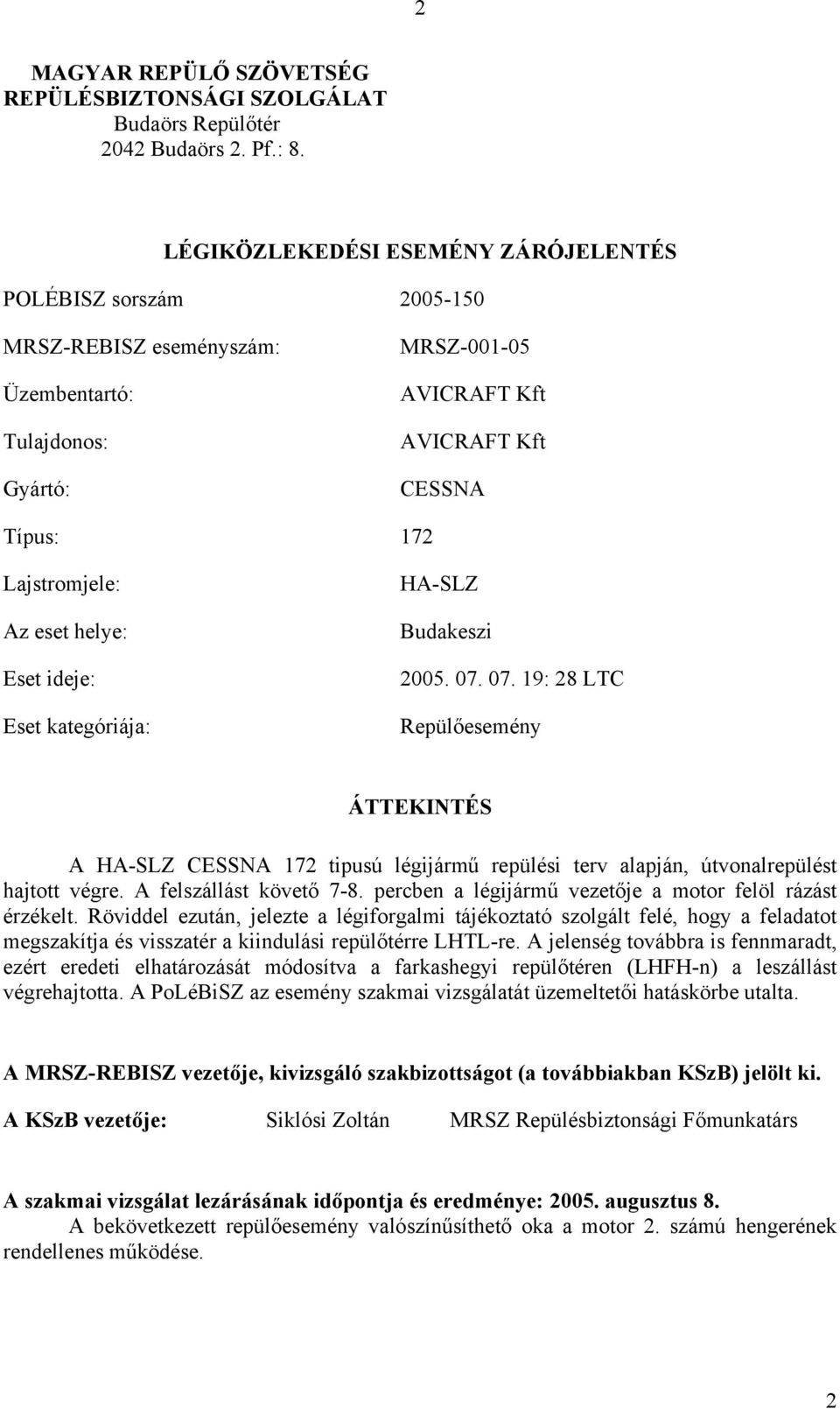 helye: Eset ideje: Eset kategóriája: HA-SLZ Budakeszi 2005. 07. 07. 19: 28 LTC Repülőesemény ÁTTEKINTÉS A HA-SLZ CESSNA 172 tipusú légijármű repülési terv alapján, útvonalrepülést hajtott végre.