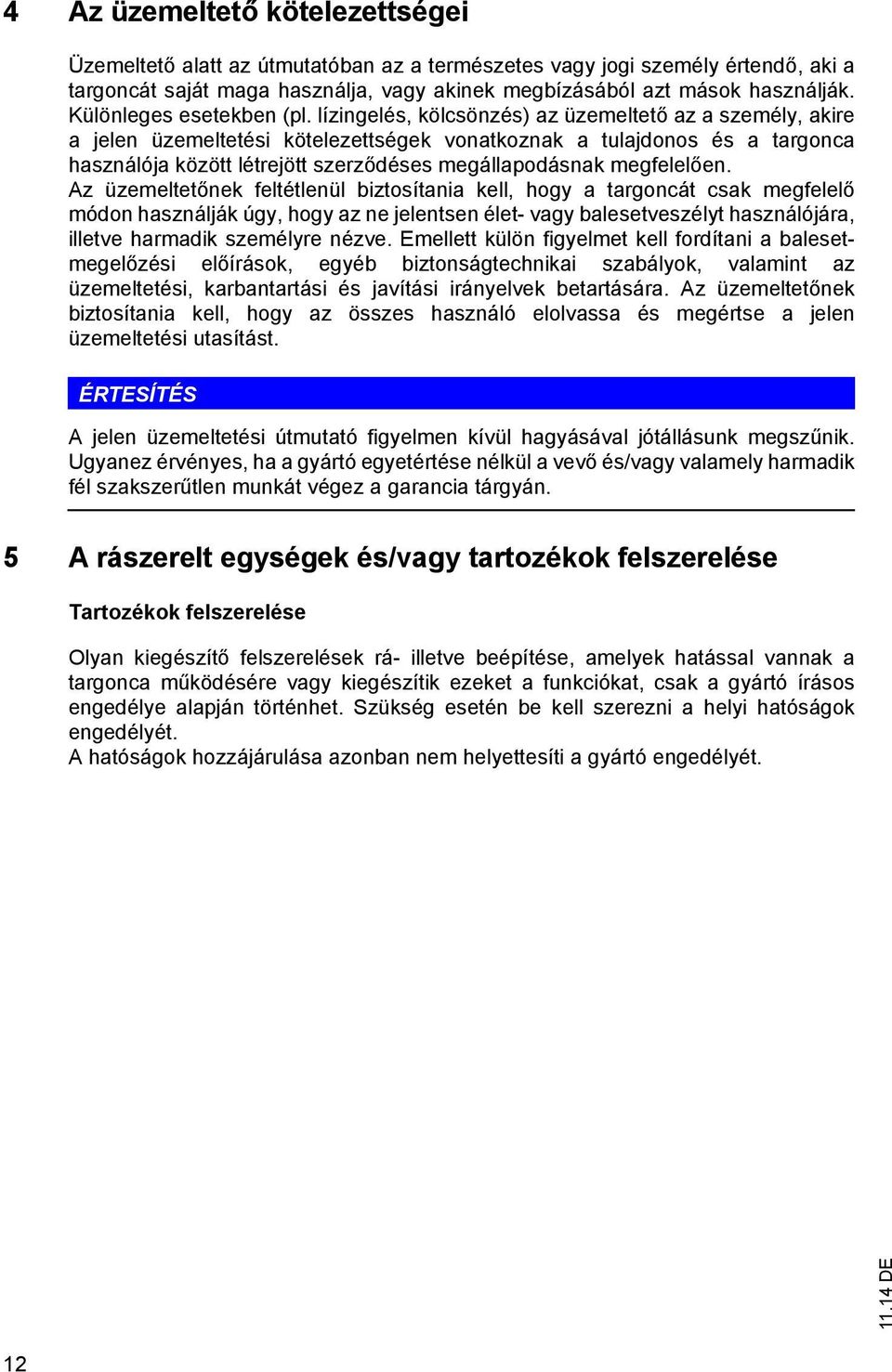 lízingelés, kölcsönzés) az üzemeltető az a személy, akire a jelen üzemeltetési kötelezettségek vonatkoznak a tulajdonos és a targonca használója között létrejött szerződéses megállapodásnak