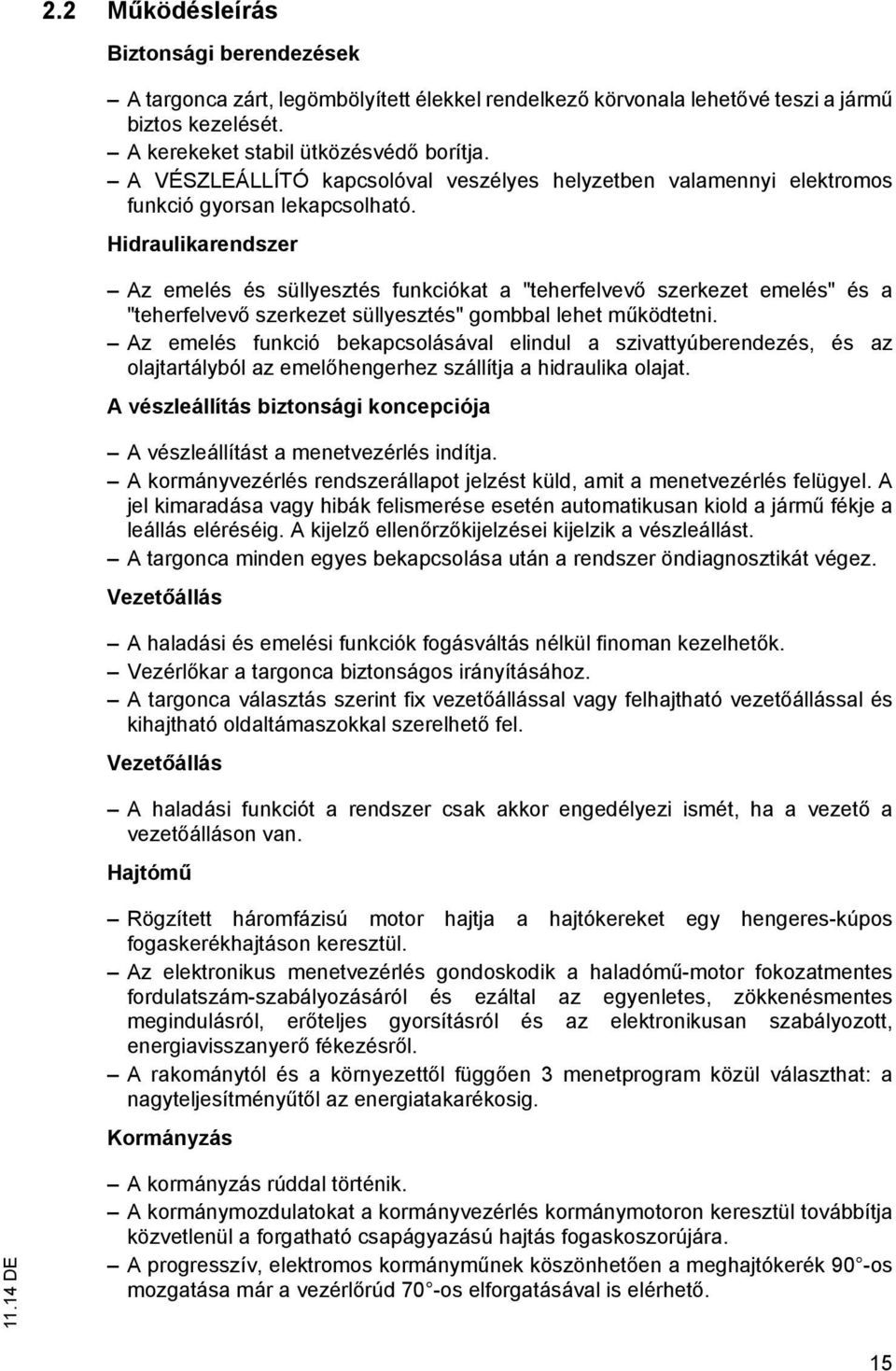 Hidraulikarendszer Az emelés és süllyesztés funkciókat a "teherfelvevő szerkezet emelés" és a "teherfelvevő szerkezet süllyesztés" gombbal lehet működtetni.