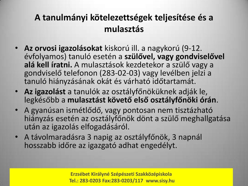 A mulasztások kezdetekor a szülő vagy a gondviselő telefonon (283-02-03) vagy levélben jelzi a tanuló hiányzásának okát és várható időtartamát.