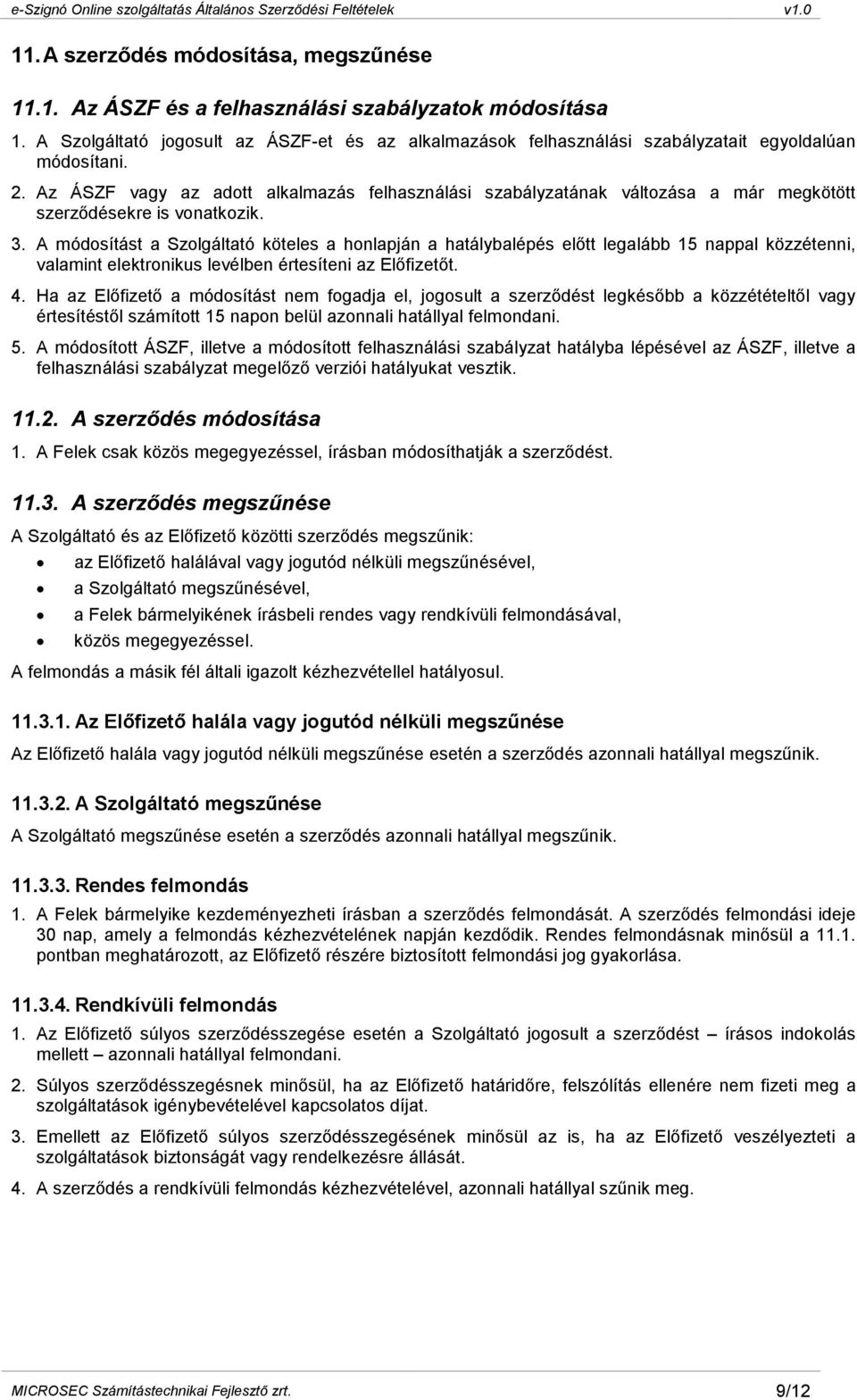 Az ÁSZF vagy az adott alkalmazás felhasználási szabályzatának változása a már megkötött szerzıdésekre is vonatkozik. 3.