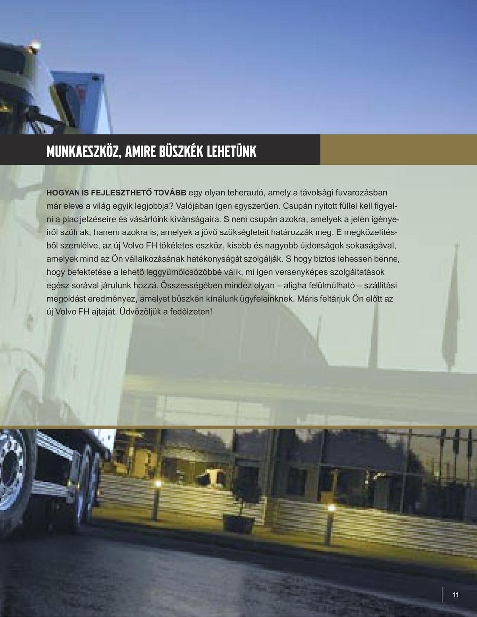 E megközelítésből szemlélve, az új Volvo FH tökéletes eszköz, kisebb és nagyobb újdonságok sokaságával, amelyek mind az Ön vállalkozásának hatékonyságát szolgálják.