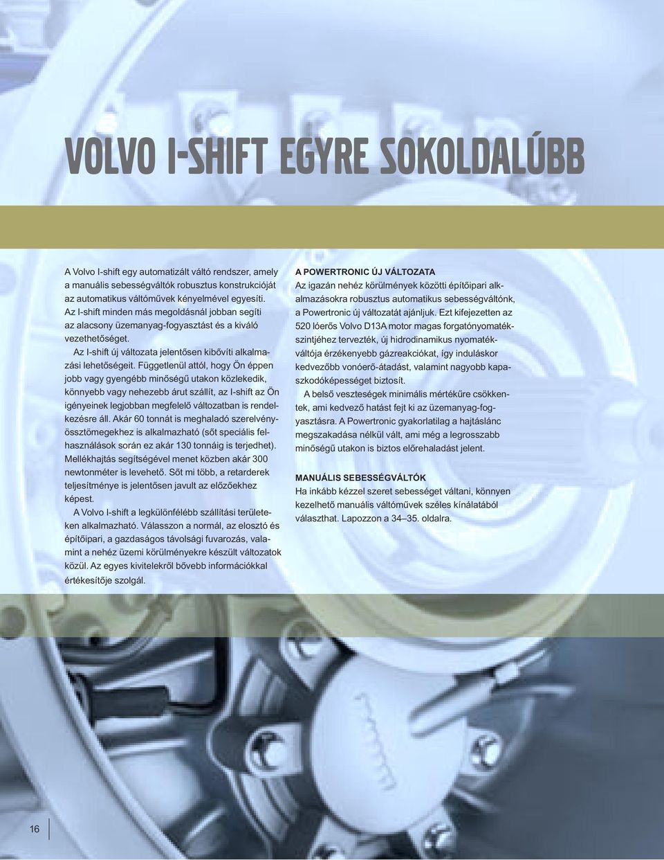 Függetlenül attól, hogy Ön éppen jobb vagy gyengébb minőségű utakon közlekedik, könnyebb vagy nehezebb árut szállít, az I-shift az Ön igényeinek legjobban megfelelő változatban is rendelkezésre áll.