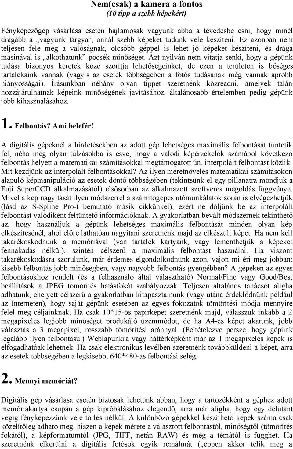 Azt nyilván nem vitatja senki, hogy a gépünk tudása bizonyos keretek közé szorítja lehetőségeinket, de ezen a területen is bőséges tartalékaink vannak (vagyis az esetek többségében a fotós tudásának