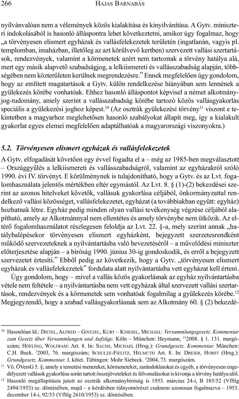 templomban, imaházban, illetõleg az azt körülvevõ kertben) szervezett vallási szertartások, rendezvények, valamint a körmenetek azért nem tartoznak a törvény hatálya alá, mert egy másik alapvetõ