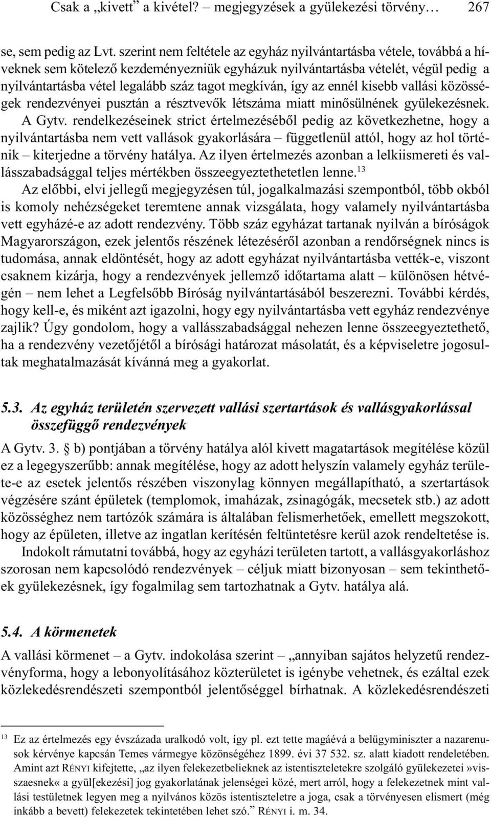 megkíván, így az ennél kisebb vallási közösségek rendezvényei pusztán a résztvevõk létszáma miatt minõsülnének gyülekezésnek. A Gytv.