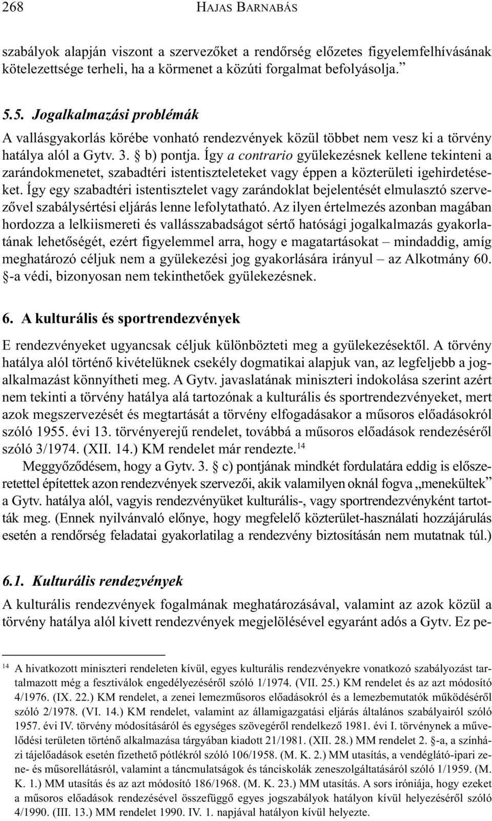 Így a contrario gyülekezésnek kellene tekinteni a zarándokmenetet, szabadtéri istentiszteleteket vagy éppen a közterületi igehirdetéseket.