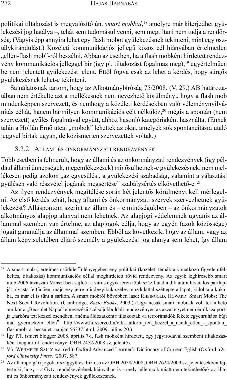 Abban az esetben, ha a flash mobként hirdetett rendezvény kommunikációs jelleggel bír (így pl. tiltakozást fogalmaz meg), 19 egyértelmûen be nem jelentett gyülekezést jelent.