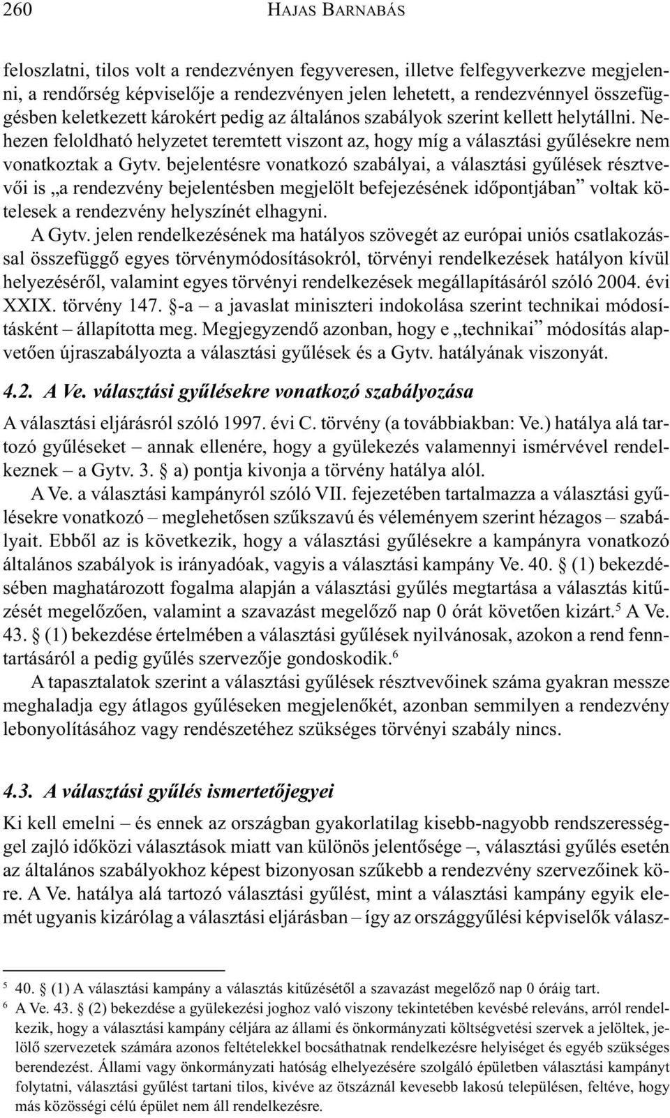 bejelentésre vonatkozó szabályai, a választási gyûlések résztvevõi is a rendezvény bejelentésben megjelölt befejezésének idõpontjában voltak kötelesek a rendezvény helyszínét elhagyni. A Gytv.