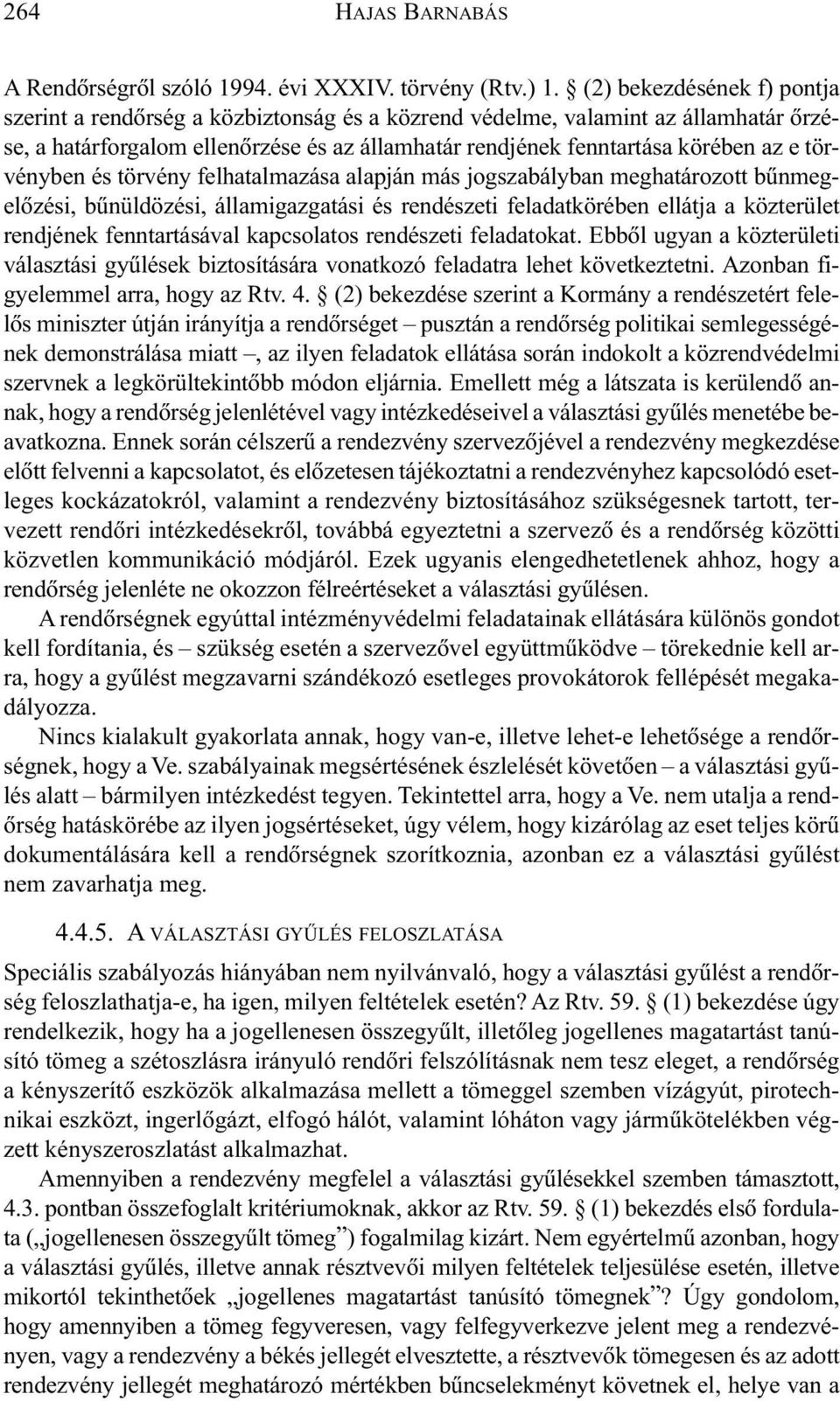 törvényben és törvény felhatalmazása alapján más jogszabályban meghatározott bûnmegelõzési, bûnüldözési, államigazgatási és rendészeti feladatkörében ellátja a közterület rendjének fenntartásával