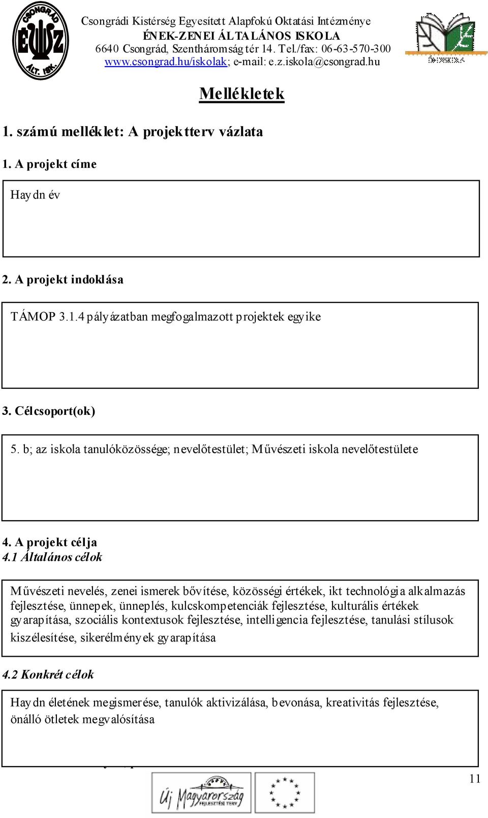 1 Általános célok Művészeti nevelés, zenei ismerek bővítése, közösségi értékek, ikt technológia alkalmazás fejlesztése, ünnepek, ünneplés, kulcskompetenciák fejlesztése, kulturális értékek