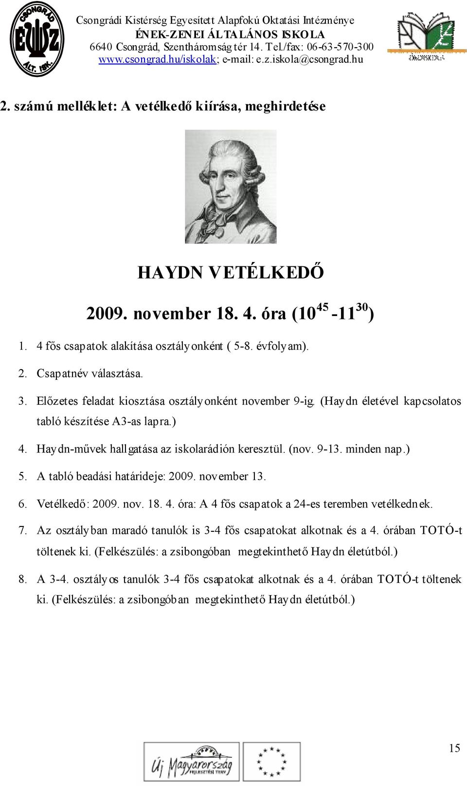 Vetélkedő: 2009. nov. 18. 4. óra: A 4 fős csapatok a 24-es teremben vetélkednek. 7. Az osztályban maradó tanulók is 3-4 fős csapatokat alkotnak és a 4. órában TOTÓ-t töltenek ki.