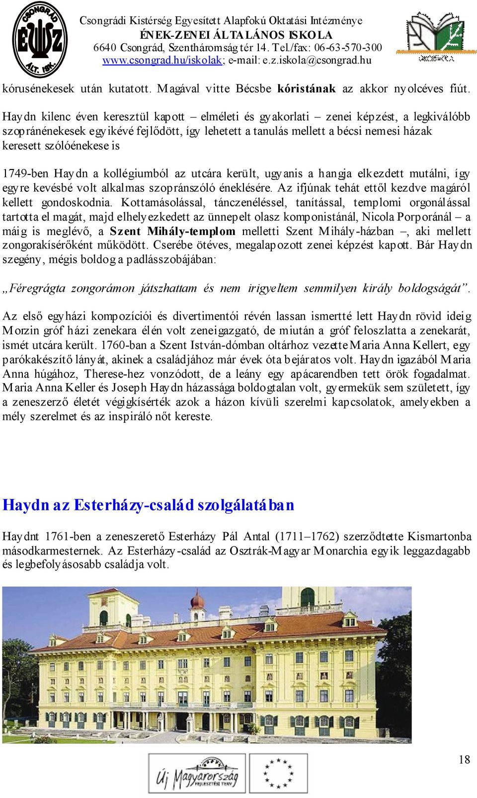 1749-ben Haydn a kollégiumból az utcára került, ugyanis a hangja elkezdett mutálni, így egyre kevésbé volt alkalmas szopránszóló éneklésére. Az ifjúnak tehát ettől kezdve magáról kellett gondoskodnia.
