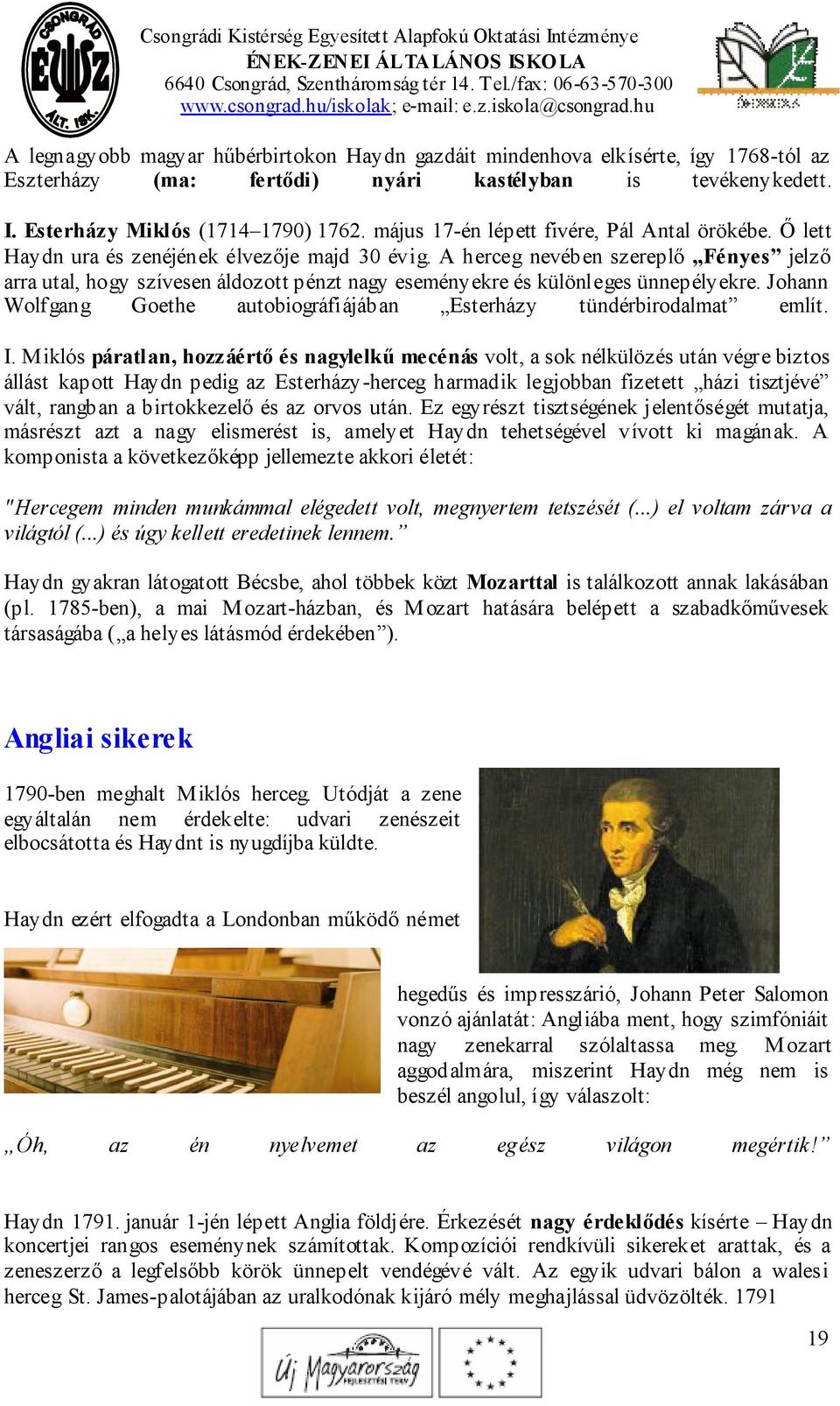 A herceg nevében szereplő Fényes jelző arra utal, hogy szívesen áldozott pénzt nagy eseményekre és különleges ünnepélyekre. Johann Wolfgang Goethe autobiográfiájában Esterházy tündérbirodalmat említ.