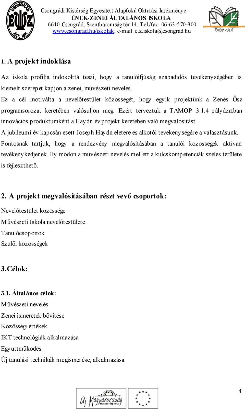 4 pályázatban innovációs produktumként a Haydn év projekt keretében való megvalósítást. A jubileumi év kapcsán esett Joseph Haydn életére és alkotói tevékenységére a választásunk.